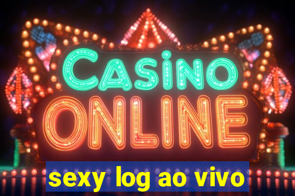 sexy log ao vivo